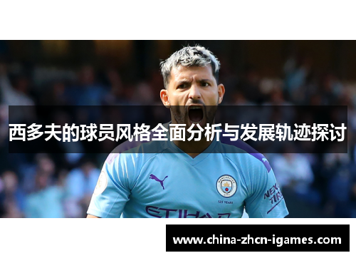 西多夫的球员风格全面分析与发展轨迹探讨 西多夫的球员风格全面分析与发展轨迹探讨