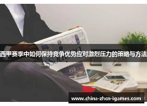 西甲赛季中如何保持竞争优势应对激烈压力的策略与方法 西甲赛季中如何保持竞争优势应对激烈压力的策略与方法
