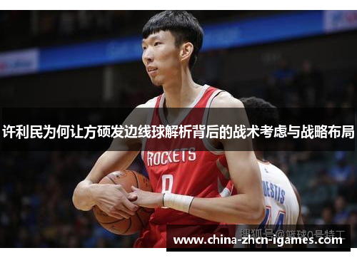 许利民为何让方硕发边线球解析背后的战术考虑与战略布局 许利民为何让方硕发边线球解析背后的战术考虑与战略布局