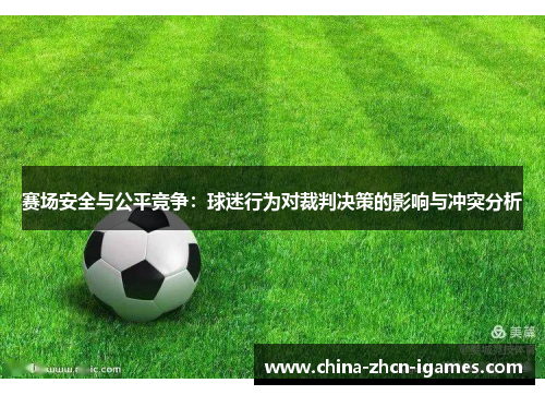赛场安全与公平竞争:球迷行为对裁判决策的影响与冲突分析 赛场安全与公平竞争:球迷行为对裁判决策的影响与冲突分析