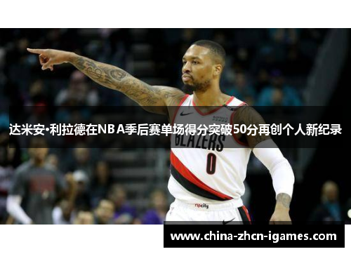 达米安·利拉德在NBA季后赛单场得分突破50分再创个人新纪录 达米安·利拉德在NBA季后赛单场得分突破50分再创个人新纪录