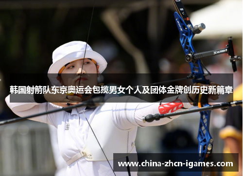 韩国射箭队东京奥运会包揽男女个人及团体金牌创历史新篇章