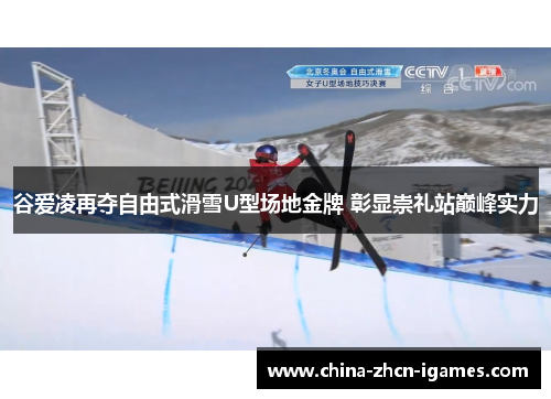 谷爱凌再夺自由式滑雪U型场地金牌 彰显崇礼站巅峰实力 谷爱凌再夺自由式滑雪U型场地金牌 彰显崇礼站巅峰实力