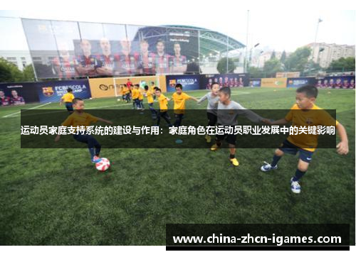 运动员家庭支持系统的建设与作用：家庭角色在运动员职业发展中的关键影响