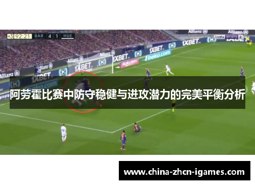 阿劳霍比赛中防守稳健与进攻潜力的完美平衡分析