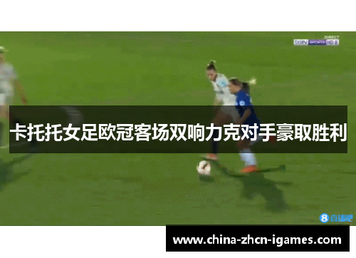 卡托托女足欧冠客场双响力克对手豪取胜利