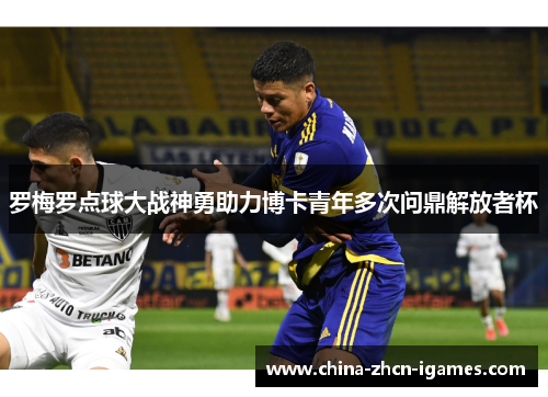 罗梅罗点球大战神勇助力博卡青年多次问鼎解放者杯