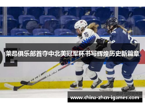 莱昂俱乐部首夺中北美冠军杯书写辉煌历史新篇章