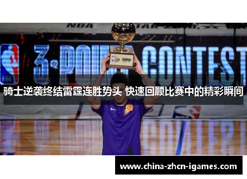 骑士逆袭终结雷霆连胜势头 快速回顾比赛中的精彩瞬间