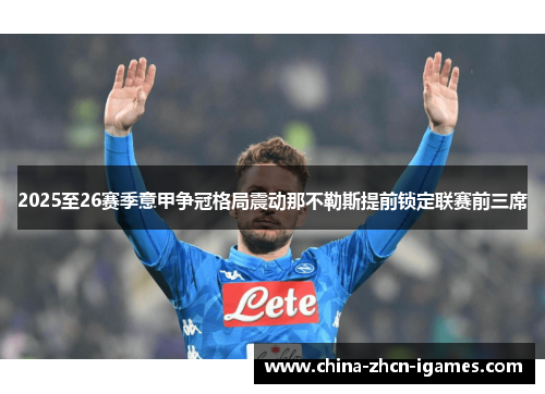 2025至26赛季意甲争冠格局震动那不勒斯提前锁定联赛前三席